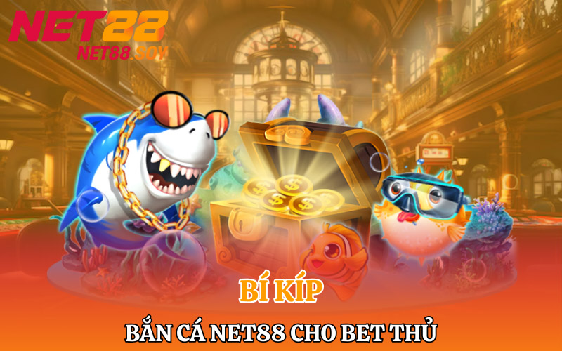 Bắn Cá Net88 | Săn Cá Khủng Rinh Ngay Thưởng Lớn 4 Bí kíp bắn cá Net88 cho bet thủ