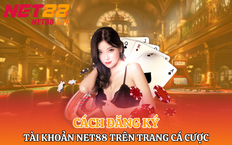 Cách đăng ký tài khoản Net88 trên trang cá cược