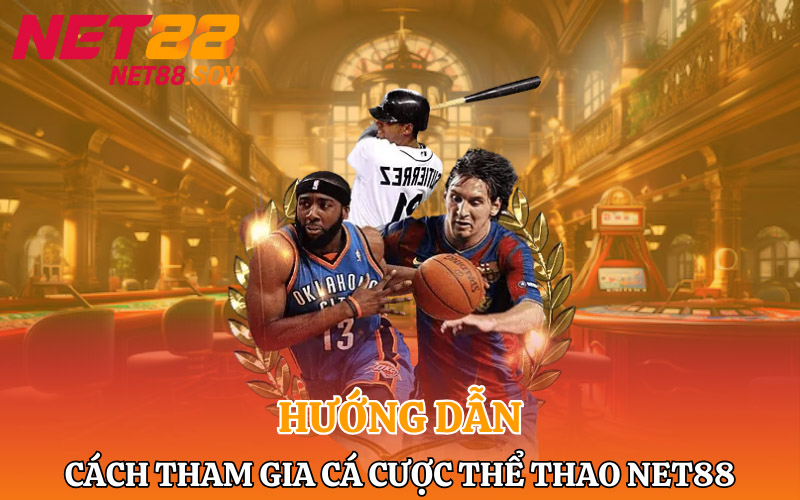Hướng dẫn cách tham gia cá cược thể thao Net88 