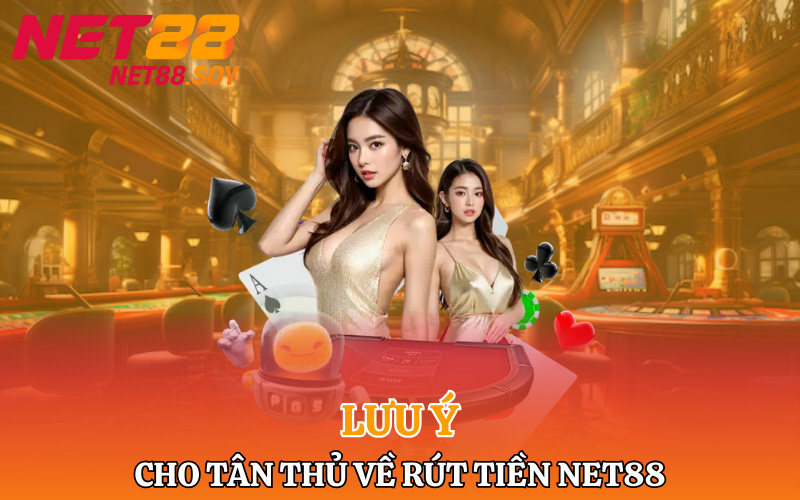 Rút Tiền Net88 | Chính Xác Nhanh Gọn Tránh Mất Tiền Oan 4 Lưu ý cho tân thủ về rút tiền Net88