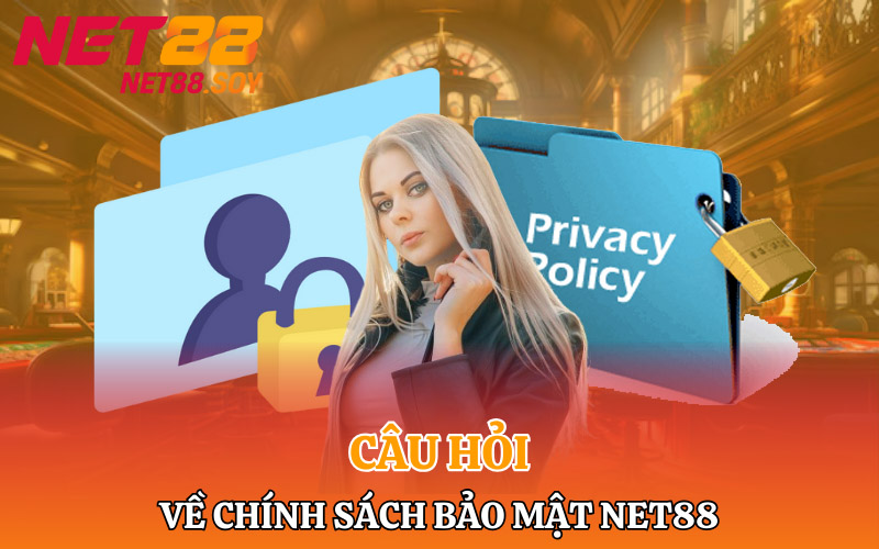 Những câu hỏi của bet thủ về chính sách bảo mật Net88