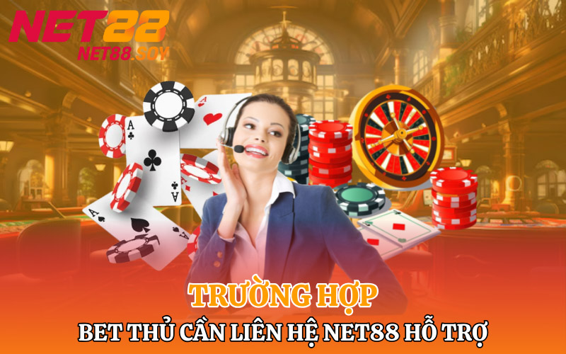 Những trường hợp bet thủ cần liên hệ Net88 hỗ trợ