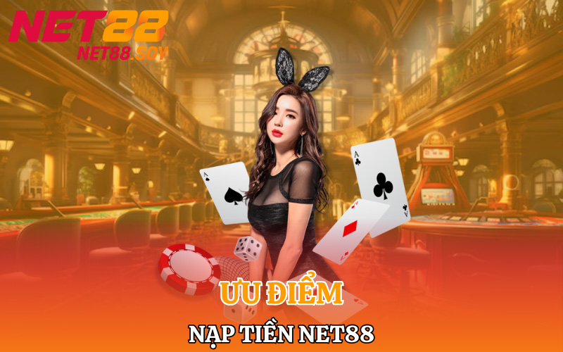 Ưu điểm của việc nạp tiền Net88 có gì hấp dẫn