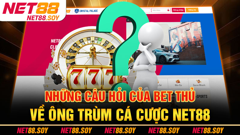 Trang Chủ 26 Những câu hỏi của bet thủ về ông trùm cá cược Net88
